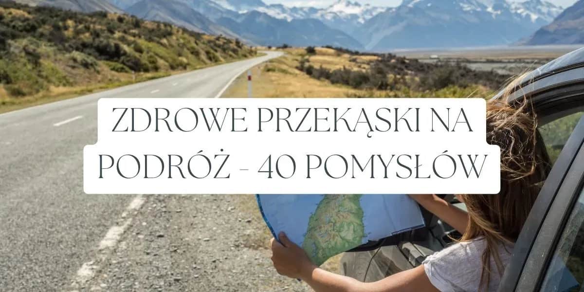 Jakie przekąski na podróż, które nie psują się i są zdrowe?